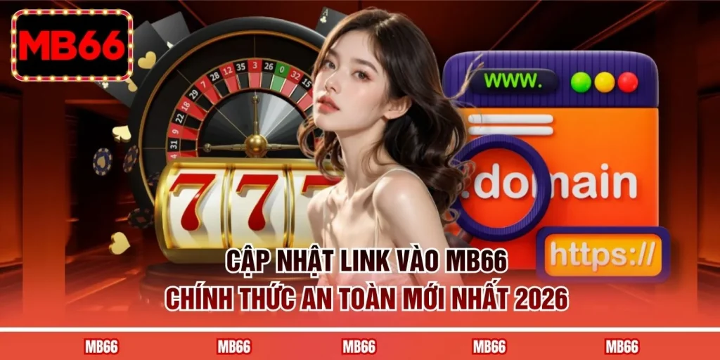 Cập nhật link vào MB66 chính thức an toàn mới nhất 2026 