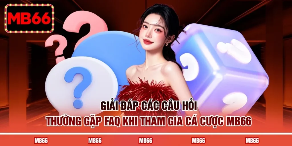 Giải đáp các câu hỏi thường gặp FAQ khi tham gia cá cược MB66 